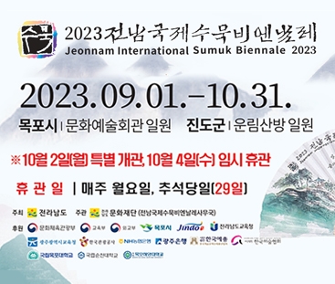 2023전남 국제수묵비엔날레
Jeonnam international Sumuk Biennale 2023
2023.09.01. ~ 10.30.
목포시|문화예술회관 일원 / 진도군 | 운림산방 일원
(새창열림)
